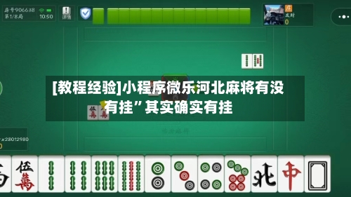 [教程经验]小程序微乐河北麻将有没有挂	”其实确实有挂-第1张图片