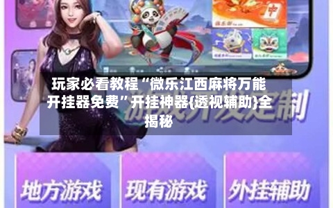 玩家必看教程“微乐江西麻将万能开挂器免费”开挂神器{透视辅助}全揭秘-第2张图片