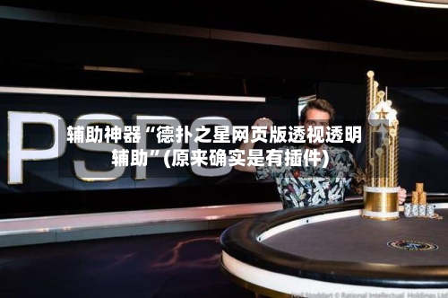 辅助神器“德扑之星网页版透视透明辅助”(原来确实是有插件)-第1张图片