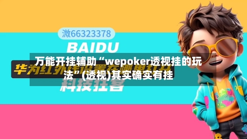万能开挂辅助“wepoker透视挂的玩法	”(透视)其实确实有挂-第1张图片