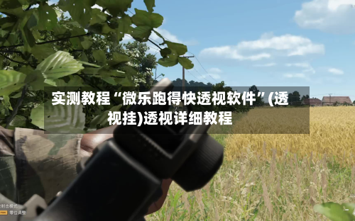 实测教程“微乐跑得快透视软件”(透视挂)透视详细教程-第1张图片
