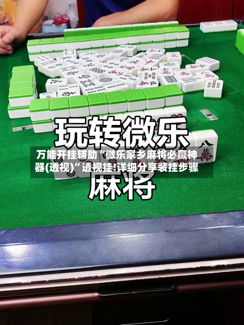 万能开挂辅助“微乐家乡麻将必赢神器(透视)	”透视挂!详细分享装挂步骤-第1张图片