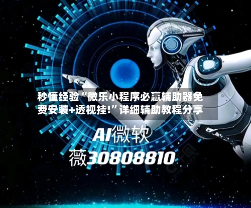 秒懂经验“微乐小程序必赢辅助器免费安装+透视挂!”详细辅助教程分享-第1张图片