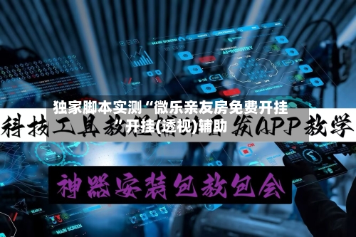 独家脚本实测“微乐亲友房免费开挂	”开挂(透视)辅助-第1张图片