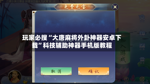 玩家必搜“大唐麻将外卦神器安卓下载”科技辅助神器手机版教程-第2张图片