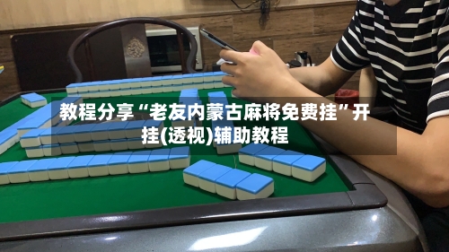 教程分享“老友内蒙古麻将免费挂	”开挂(透视)辅助教程-第1张图片