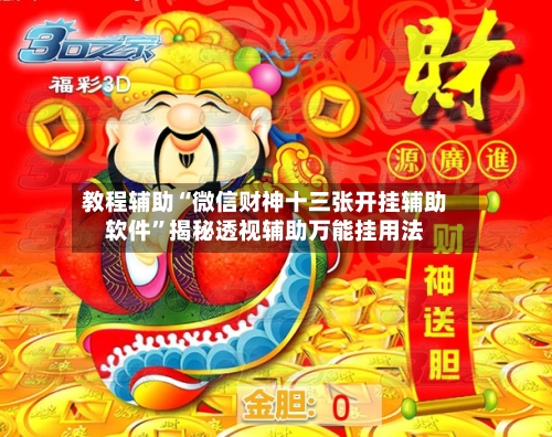 教程辅助“微信财神十三张开挂辅助软件	”揭秘透视辅助万能挂用法-第3张图片