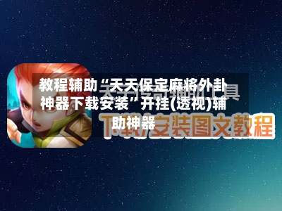 教程辅助“天天保定麻将外卦神器下载安装	”开挂(透视)辅助神器-第2张图片