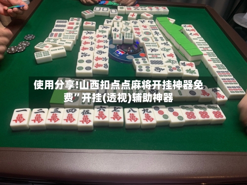 使用分享!山西扣点点麻将开挂神器免费”开挂(透视)辅助神器-第1张图片