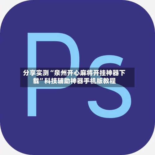 分享实测“泉州开心麻将开挂神器下载	”科技辅助神器手机版教程-第1张图片