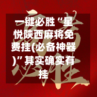 一键必胜“星悦陕西麻将免费挂(必备神器)	”其实确实有挂-第1张图片