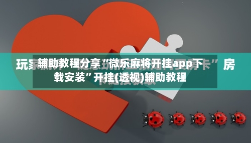 辅助教程分享“微乐麻将开挂app下载安装”开挂(透视)辅助教程-第2张图片
