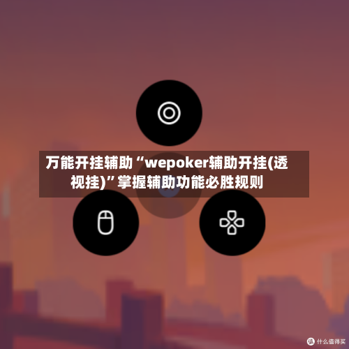 万能开挂辅助“wepoker辅助开挂(透视挂)	”掌握辅助功能必胜规则-第1张图片