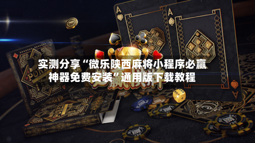 实测分享“微乐陕西麻将小程序必赢神器免费安装	”通用版下载教程-第1张图片