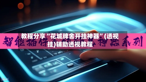 教程分享“花城牌舍开挂神器”(透视挂)辅助透视教程-第2张图片