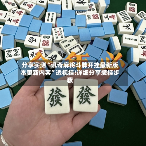 分享实测“讯奇麻将斗牌开挂最新版本更新内容	”透视挂!详细分享装挂步骤-第1张图片