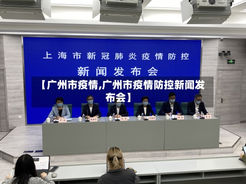 【广州市疫情,广州市疫情防控新闻发布会】-第2张图片