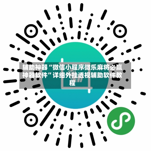 辅助神器“微信小程序微乐麻将必赢神器软件”详细外挂透视辅助软件教程-第3张图片