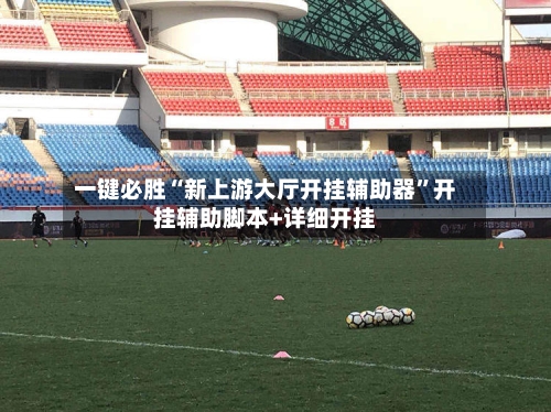 一键必胜“新上游大厅开挂辅助器”开挂辅助脚本+详细开挂-第3张图片