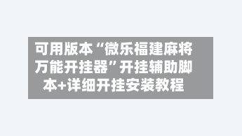 可用版本“微乐福建麻将万能开挂器”开挂辅助脚本+详细开挂安装教程-第2张图片