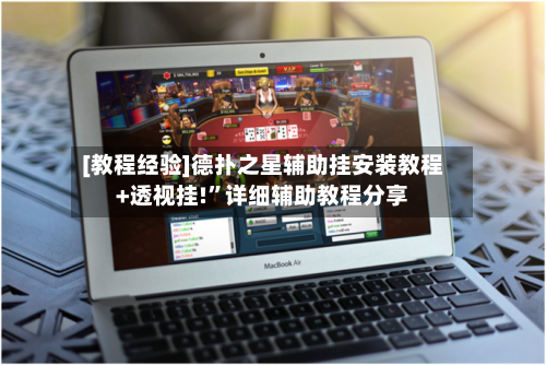 [教程经验]德扑之星辅助挂安装教程+透视挂!”详细辅助教程分享-第1张图片