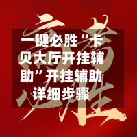 一键必胜“卡贝大厅开挂辅助”开挂辅助详细步骤-第2张图片
