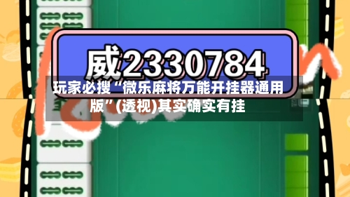 玩家必搜“微乐麻将万能开挂器通用版”(透视)其实确实有挂-第1张图片