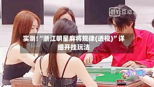 实测!“浙江明星麻将规律(透视)”详细开挂玩法-第3张图片
