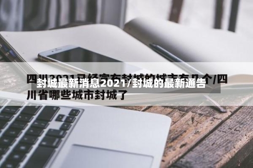 封城最新消息2021/封城的最新通告-第1张图片