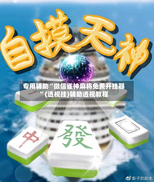 专用辅助“微信雀神麻将免费开挂器”(透视挂)辅助透视教程-第2张图片