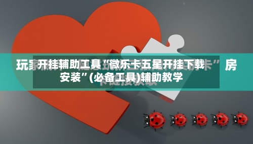 开挂辅助工具“微乐卡五星开挂下载安装	”(必备工具)辅助教学-第2张图片
