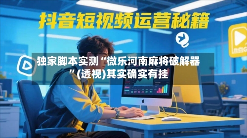 独家脚本实测“微乐河南麻将破解器”(透视)其实确实有挂-第2张图片