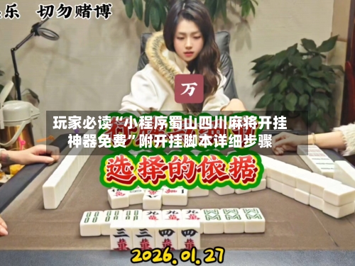 玩家必读“小程序蜀山四川麻将开挂神器免费”附开挂脚本详细步骤-第1张图片