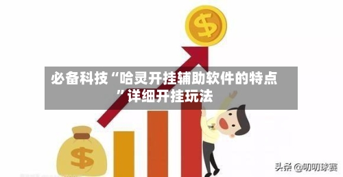 必备科技“哈灵开挂辅助软件的特点”详细开挂玩法-第1张图片