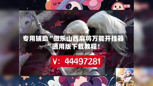 专用辅助“微乐山西麻将万能开挂器”通用版下载教程！-第3张图片