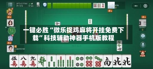 一键必胜“微乐捉鸡麻将开挂免费下载”科技辅助神器手机版教程-第3张图片