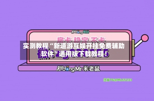 实测教程“新道游互娱开挂免费辅助软件	”通用版下载教程！-第1张图片