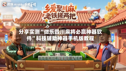 分享实测“微乐四川麻将必赢神器软件”科技辅助神器手机版教程-第2张图片