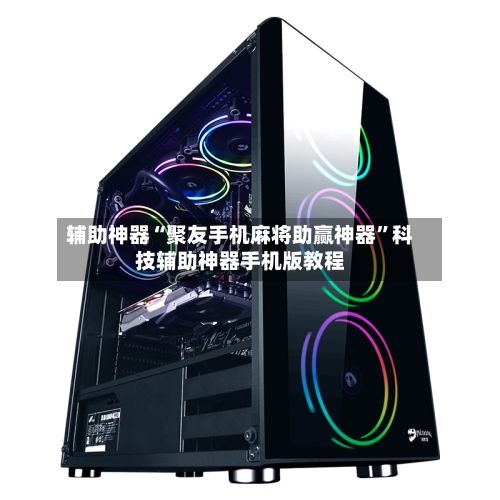 辅助神器“聚友手机麻将助赢神器	”科技辅助神器手机版教程-第1张图片