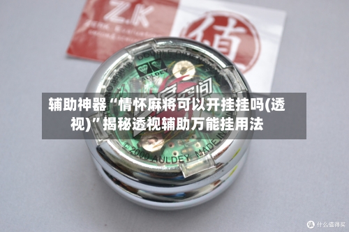 辅助神器“情怀麻将可以开挂挂吗(透视)”揭秘透视辅助万能挂用法-第1张图片