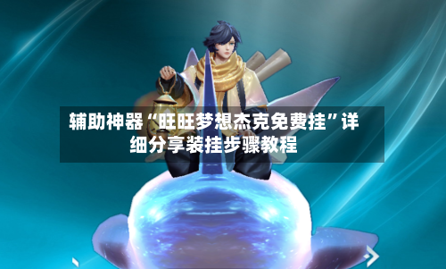辅助神器“旺旺梦想杰克免费挂	”详细分享装挂步骤教程-第2张图片
