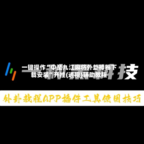 一键操作“中至九江麻将外卦神器下载安装”开挂(透视)辅助教程-第1张图片