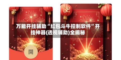 万能开挂辅助“红包斗牛控制软件”开挂神器{透视辅助}全揭秘-第1张图片