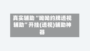 真实辅助“呦呦约牌透视辅助”开挂(透视)辅助神器-第1张图片