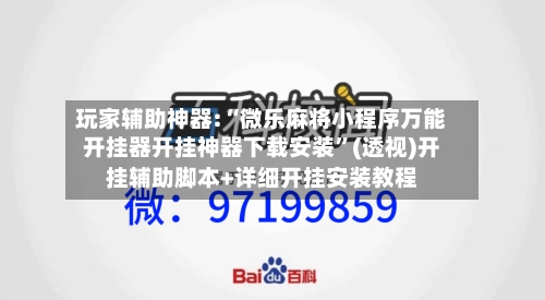 玩家辅助神器:“微乐麻将小程序万能开挂器开挂神器下载安装	”(透视)开挂辅助脚本+详细开挂安装教程-第1张图片
