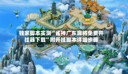 独家脚本实测“雀神广东麻将免费开挂器下载	”附开挂脚本详细步骤-第3张图片