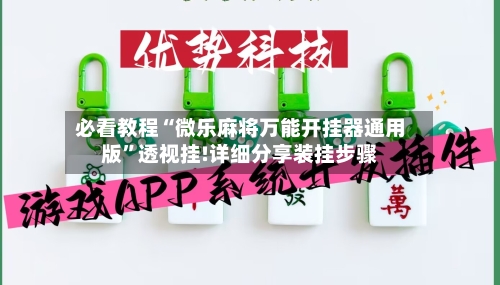 必看教程“微乐麻将万能开挂器通用版	”透视挂!详细分享装挂步骤-第2张图片