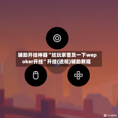 辅助开挂神器“给玩家普及一下wepoker开挂”开挂(透视)辅助教程-第1张图片