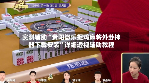 实测辅助“贵阳微乐捉鸡麻将外卦神器下载安装”详细透视辅助教程-第1张图片