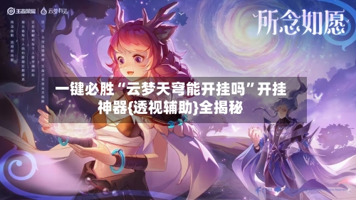一键必胜“云梦天穹能开挂吗	”开挂神器{透视辅助}全揭秘-第2张图片